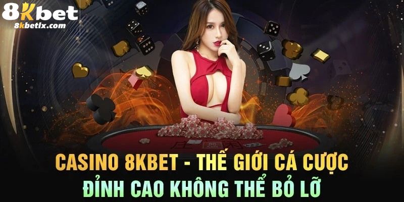 Tìm hiểu vài nét cơ bản về sảnh casino 8kbet