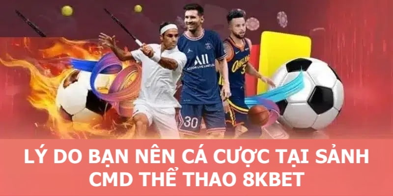 Một vài lý do tại sao anh em nên cá cược tại sảnh CMD Sports của 8KBET