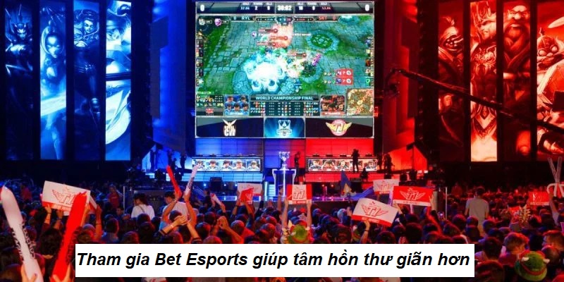 Tham gia bet esports giúp tâm hồn thư giãn hơn